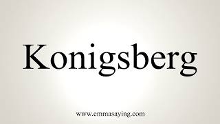 How To Pronounce Konigsberg [upl. by Berstine786]