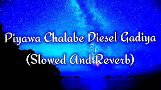 Piyawa Chalabe Diesel Gadiya Slowed And Reverb [upl. by Rosenblum695]