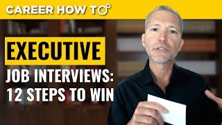 Executive Level Interviews 12 Steps to Win the Job [upl. by Bibby]