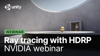 Activate ray tracing with Unitys High Definition Render Pipeline  NVIDIA webinar [upl. by Yht]