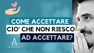 Come accettare ciò che non riesco ad accettare [upl. by Kcirded]