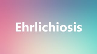 Ehrlichiosis  Medical Definition and Pronunciation [upl. by Bondie]